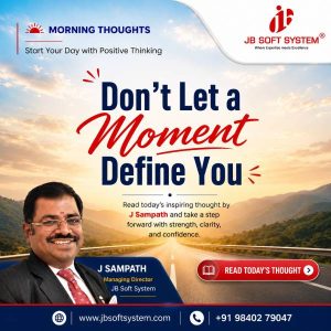 Don’t Let a Moment Define You – A Morning Thought by J. Sampath, Founder & CEO, JB Soft System