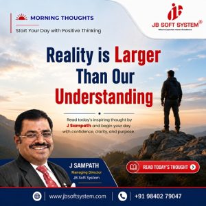 Reality is Larger Than Our Understanding – Morning Thought by J Sampath, Founder and CEO of JB Soft System